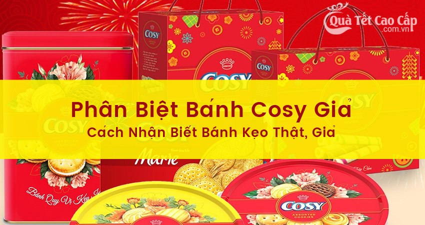 Phân Biệt Bánh Cosy Giả - Cách Nhận Biết Bánh Kẹo Thật, Giả Khi Mua Sắm Tết